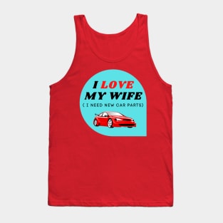 I LOVE MY WIFE ( I need new car parts) Tank Top